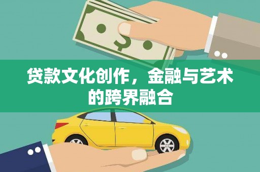 玉州贷款文化创作，金融与艺术的跨界融合