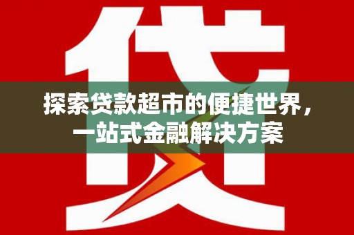 玉州探索贷款超市的便捷世界，一站式金融解决方案