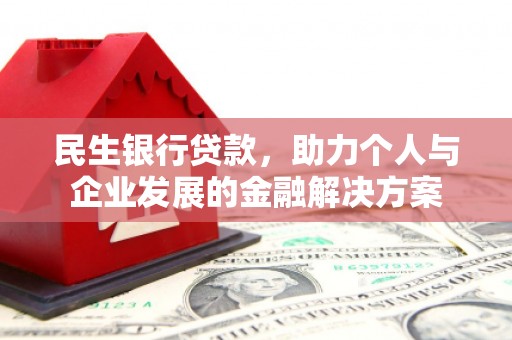玉州民生银行贷款，助力个人与企业发展的金融解决方案