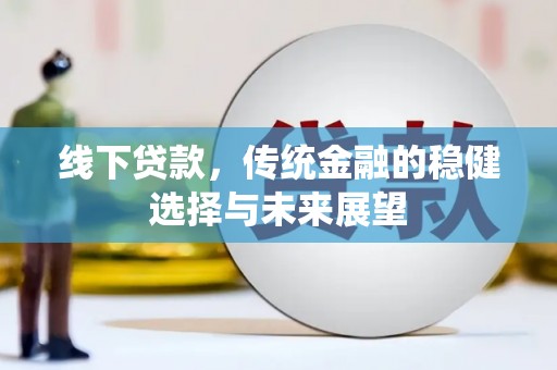 玉州线下贷款，传统金融的稳健选择与未来展望