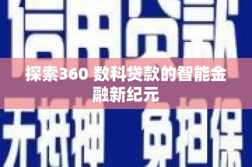 玉州探索360 数科贷款的智能金融新纪元
