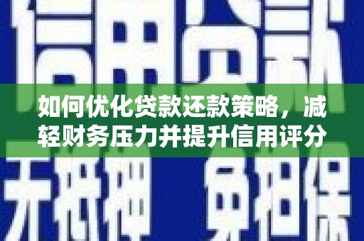 玉州如何优化贷款还款策略，减轻财务压力并提升信用评分