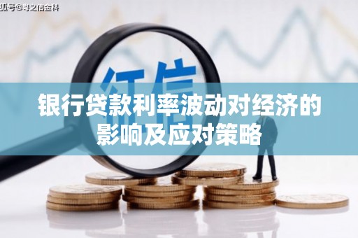 玉州银行贷款利率波动对经济的影响及应对策略