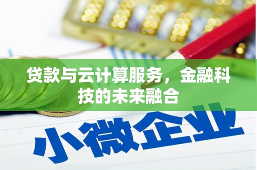 玉州贷款与云计算服务，金融科技的未来融合