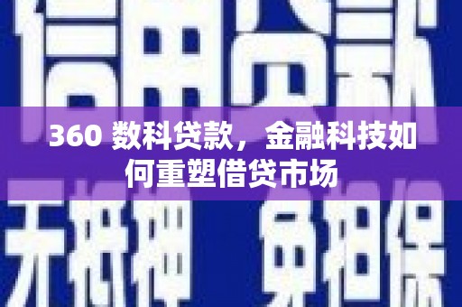 玉州360 数科贷款，金融科技如何重塑借贷市场
