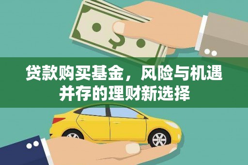 玉州贷款购买基金，风险与机遇并存的理财新选择