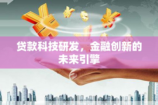 玉州贷款科技研发，金融创新的未来引擎