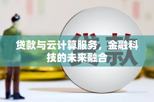 玉州贷款与云计算服务，金融科技的未来融合