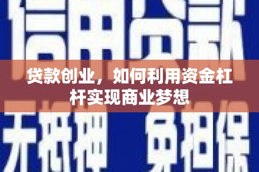 玉州贷款创业，如何利用资金杠杆实现商业梦想