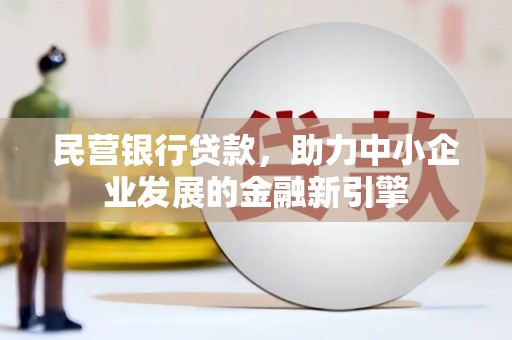玉州民营银行贷款，助力中小企业发展的金融新引擎