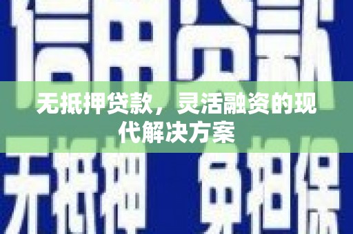 玉州无抵押贷款，灵活融资的现代解决方案