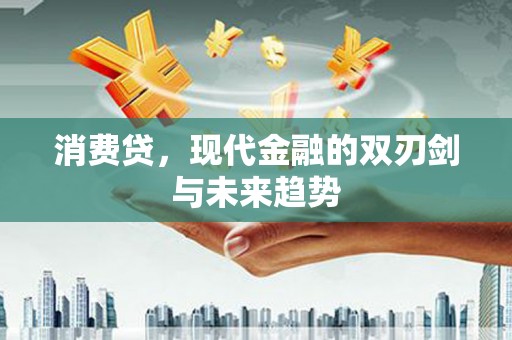 玉州消费贷，现代金融的双刃剑与未来趋势