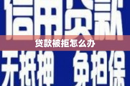 玉州贷款被拒怎么办